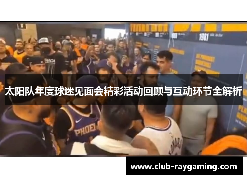 太阳队年度球迷见面会精彩活动回顾与互动环节全解析