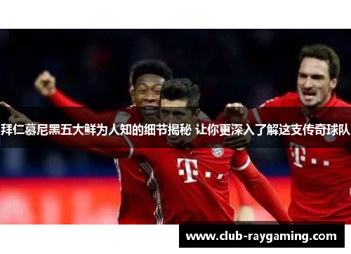 拜仁慕尼黑五大鲜为人知的细节揭秘 让你更深入了解这支传奇球队