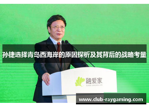 孙捷选择青岛西海岸的原因探析及其背后的战略考量