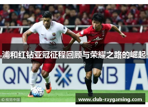 浦和红钻亚冠征程回顾与荣耀之路的崛起